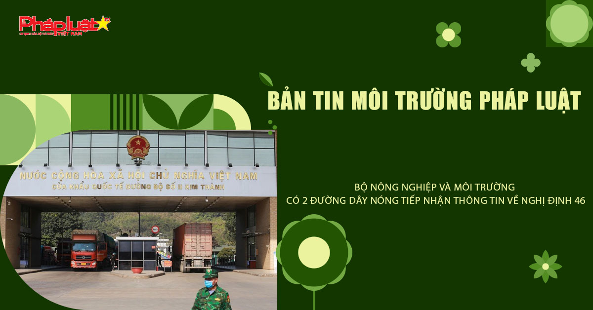 Bản tin Môi trường Pháp luật (ngày 8/2/2026): Bộ Nông nghiệp và Môi trường có 2 đường dây nóng tiếp nhận thông tin về Nghị định 4