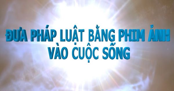 Đưa pháp luật bằng phim ảnh vào cuộc sống