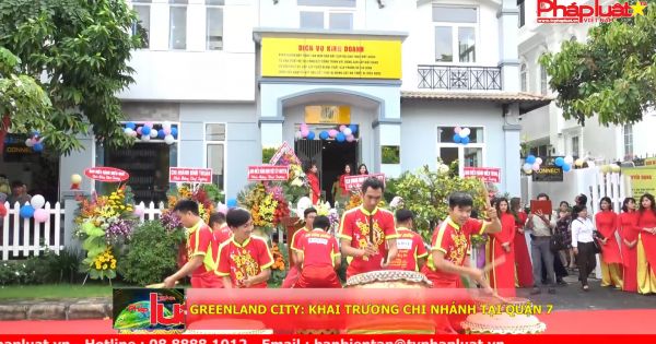 GreenLand City: Khai trương chi nhánh tại quận 7