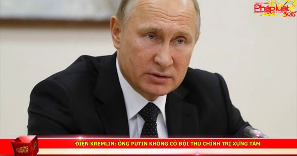 Điện Kremlin: Ông Putin không có đối thủ chính trị xứng tầm