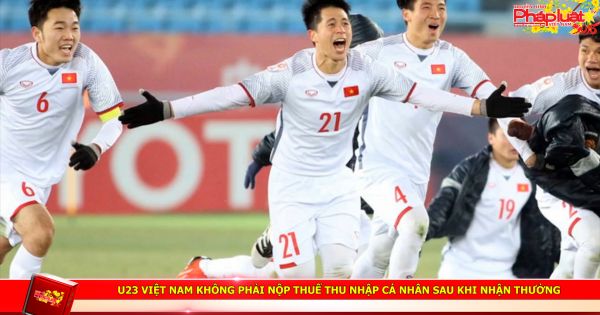 U23 Việt Nam không phải nộp thuế Thu Nhập cá nhân sau khi nhận thưởng