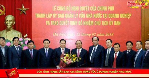 Bản tin tổng hợp đặc biệt Xuân Mậu Tuất 2018: Còn tình trạng sân sau, gia đình, dòng tộc ở doanh nghiệp Nhà nước