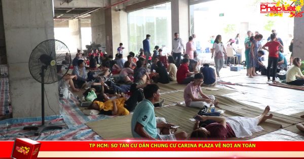 TP HCM: Sơ tán cư dân chung cư Carina Plaza về nơi an toàn