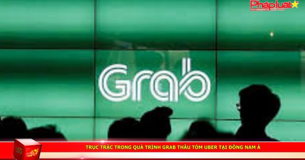 Trục trặc trong quá trình Grab thâu tóm Uber tại Đông Nam Á