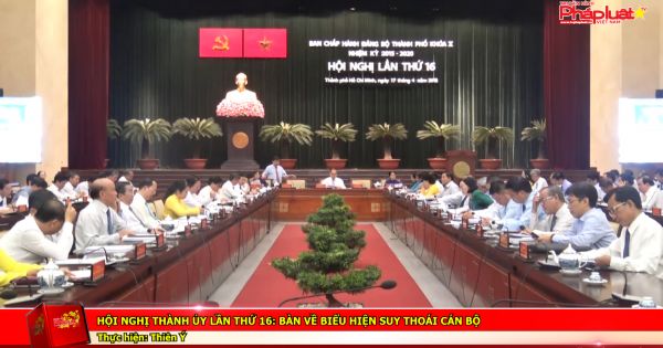 Hội nghị Thành ủy lần thứ 16: Bàn về biểu hiện suy thoái cán bộ