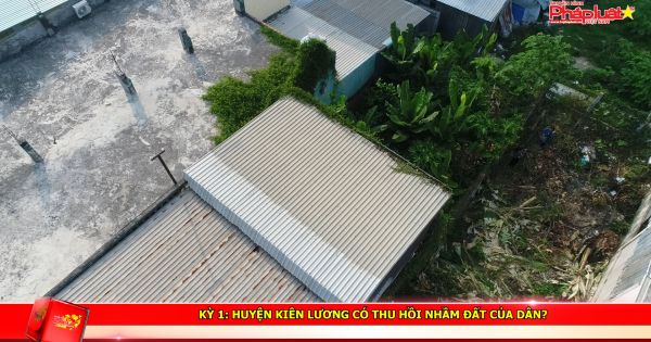 Kỳ 1: Huyện Kiên Lương có thu hồi nhầm đất của dân?