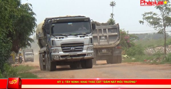 KỲ 1: Tây Ninh: Khai thác cát “dẫm nát môi trường”