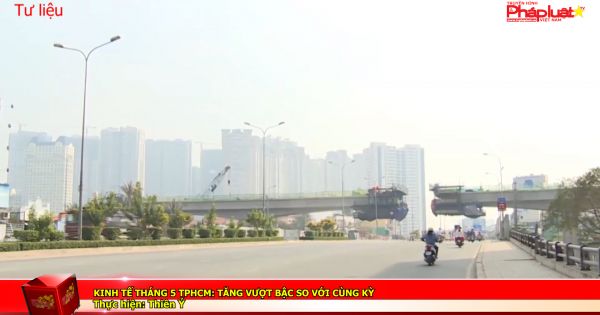 TPHCM: Kinh tế tháng 5 tăng vượt bậc so với cùng kỳ