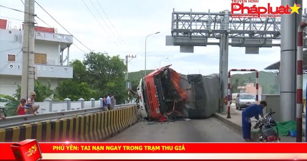 PHÚ YÊN: TAI NẠN NGAY TRONG TRẠM THU GIÁ