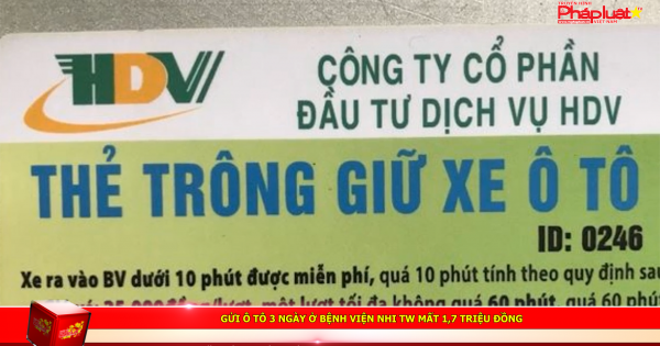 Gửi ô tô 3 ngày ở Bệnh viện Nhi TW mất 1,7 triệu đồng