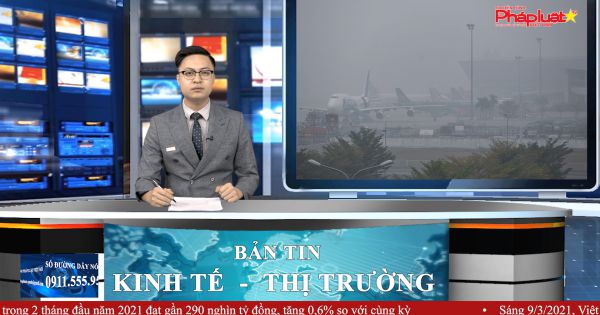 Bản tin Kinh tế Thị trường ngày 9/3/2021