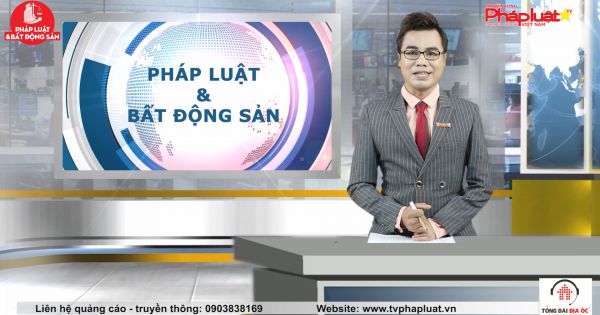 Chuyên đề Pháp luật và Bất động sản Ngày 14/5/2021