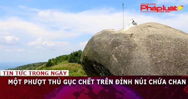 Một phượt thủ gục chết trên đỉnh núi Chứa Chan