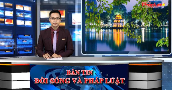 Bản tin Đời sống và Pháp luật ngày 25/5/2021