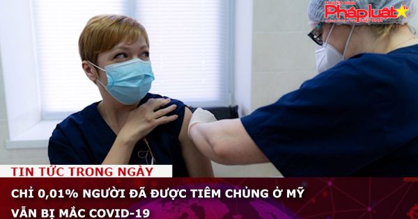 Chỉ 0,01% người đã được tiêm chủng ở Mỹ vẫn bị mắc Covid-19