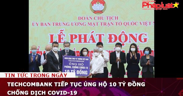 Techcombank tiếp tục ủng hộ 10 tỷ đồng chống dịch Covid-19