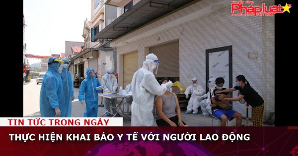 Thực hiện khai báo y tế với người lao động