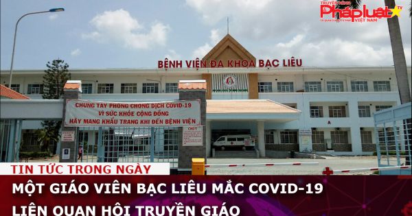 Một giáo viên Bạc Liêu mắc Covid-19 liên quan hội truyền giáo