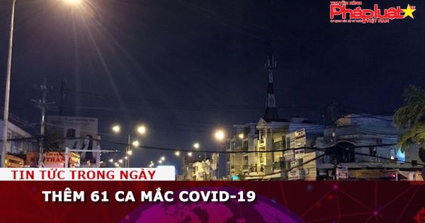 Thêm 61 ca mắc Covid-19