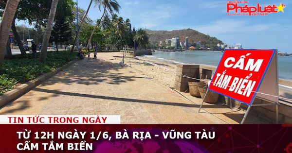 Từ 12h ngày 1/6, Bà Rịa - Vũng Tàu cấm tắm biển