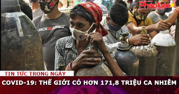 Covid-19: Thế giới có hơn 171,8 triệu ca nhiễm