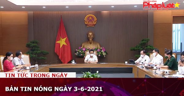 Bản tin nóng ngày 3-6-2021