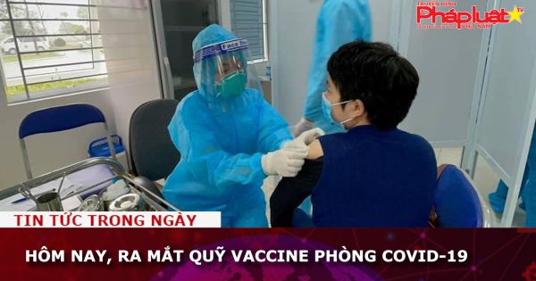 Hôm nay, ra mắt Quỹ vaccine phòng COVID-19