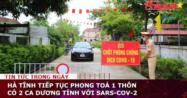 Hà Tĩnh tiếp tục phong toả 1 thôn có 2 ca dương tính với SARS-CoV-2