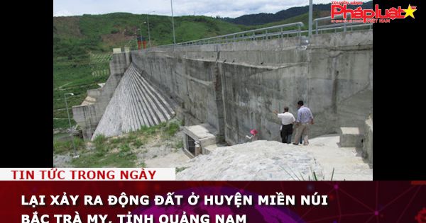 Lại xảy ra động đất ở huyện miền núi Bắc Trà My, tỉnh Quảng Nam