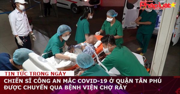 Chiến sĩ công an mắc COVID-19 ở quận Tân Phú được chuyển qua Bệnh viện Chợ Rẫy