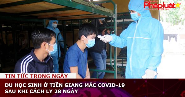 Du học sinh ở Tiền Giang mắc COVID-19 sau khi cách ly 28 ngày