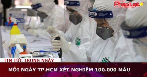 Mỗi ngày TP.HCM xét nghiệm 100.000 mẫu