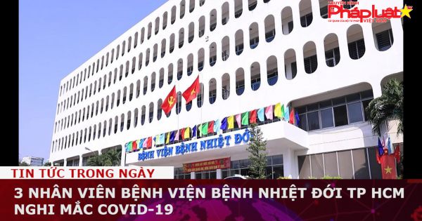 3 nhân viên Bệnh viện Bệnh Nhiệt đới TP HCM nghi mắc COVID-19