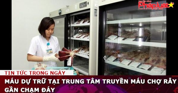 Máu dự trữ tại Trung tâm truyền máu Chợ Rẫy gần chạm đáy