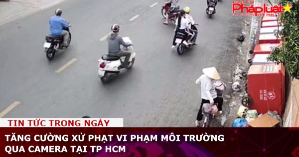 Tăng cường xử phạt vi phạm môi trường qua camera tại TP HCM