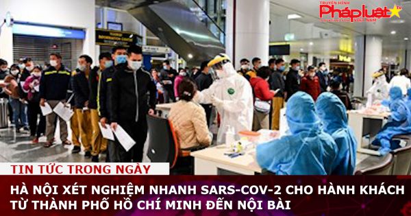 Hà Nội xét nghiệm nhanh SARS-CoV-2 cho hành khách từ TP HCM đến Nội Bài