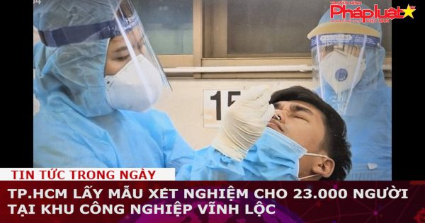 TP.HCM lấy mẫu xét nghiệm cho 23.000 người tại khu công nghiệp Vĩnh Lộc