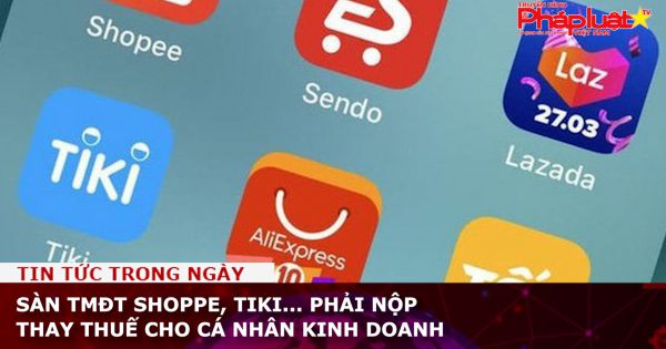 Shoppe, Tiki... phải nộp thay thuế cho cá nhân kinh doanh