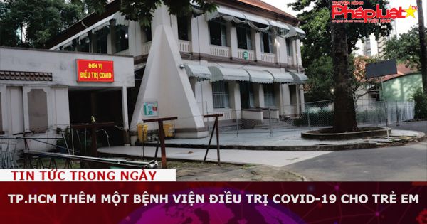 TP.HCM: Thêm một bệnh viện điều trị COVID-19 cho trẻ em