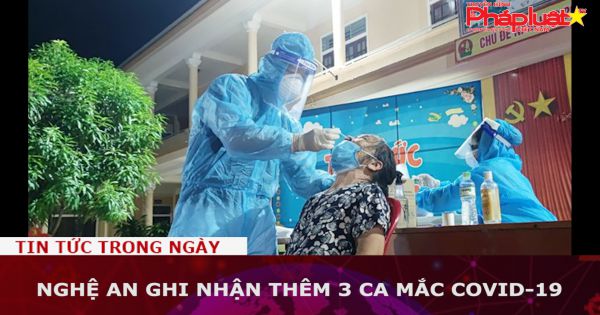 Nghệ An ghi nhận thêm 3 ca mắc COVID-19