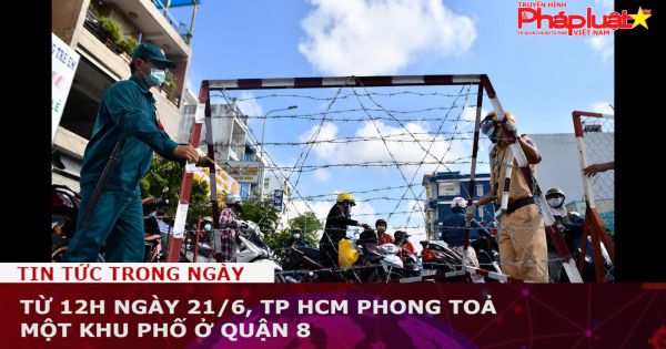 Từ 12h ngày 21/6, TP HCM phong toả một khu phố ở quận 8