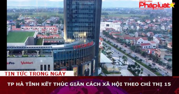 TP Hà Tĩnh kết thúc giãn cách xã hội theo Chỉ thị 15