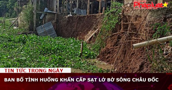 Ban bố tình huống khẩn cấp sạt lở bờ sông Châu Đốc