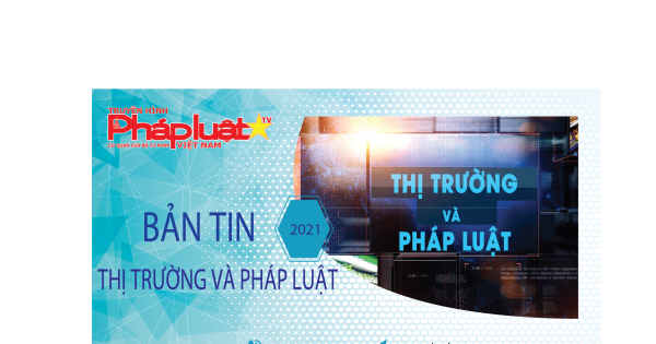 Bản tin Thị trường và Pháp luật ngày 27 -06-2021