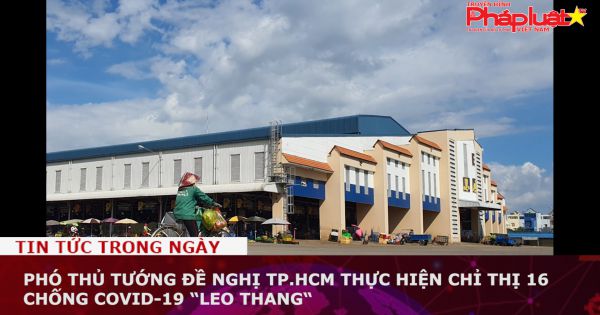 Phó Thủ tướng đề nghị TP.HCM thực hiện Chỉ thị 16 chống Covid-19 “leo thang“