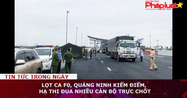 Lọt ca F0, Quảng Ninh kiểm điểm, hạ thi đua nhiều cán bộ trực chốt