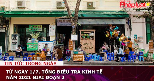 Từ ngày 1/7, tổng điều tra kinh tế năm 2021 giai đoạn 2