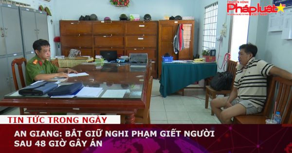 An Giang: Bắt giữ nghi phạm giết người sau 48 giờ gây án