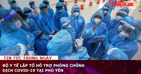 Bộ Y tế lập tổ hỗ trợ phòng chống dịch COVID-19 tại Phú Yên