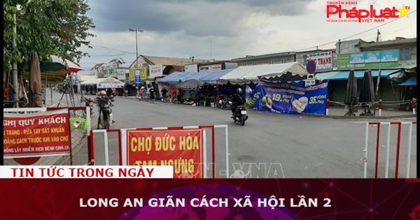 Long An giãn cách xã hội lần 2